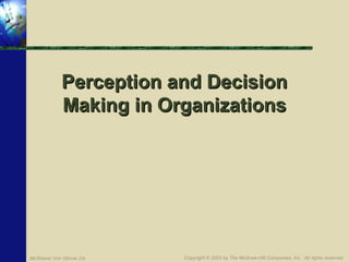 Perception and Decision
Making in Organizations

McShane/ Von Glinow 2/e

Copyright © 2003 by The McGraw-Hill Companies, Inc. All rights reserved.

 