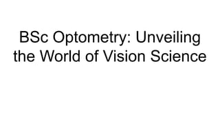 BSc Optometry: Unveiling
the World of Vision Science
 