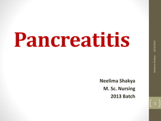 Pancreatitis
Neelima Shakya
M. Sc. Nursing
2013 Batch
10/4/2023
Neelima
Shakya
1
 