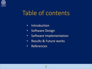 Table of contents
• Introduction
• Software Design
• Software Implementation
• Results & Future works
• References
2
 