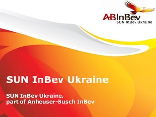 SUN InBev Ukraine
SUN InBev Ukraine,
part of Anheuser-Busch InBev
 