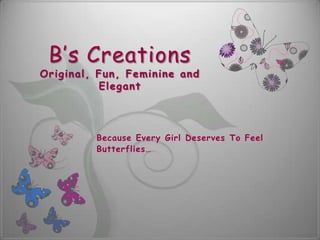 B’s CreationsOriginal, Fun, Feminine and Elegant Because Every Girl Deserves To Feel Butterflies… 