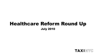 Healthcare Reform Round Up
          July 2010
 