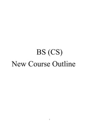 1
BS (CS)
New Course Outline
 