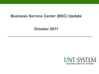 Business Service Center (BSC) Update


           October 2011
 