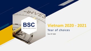 BSCBIDV securities Company
Vietnam 2020 - 2021
Year of choices
Feb 10th 2020
 