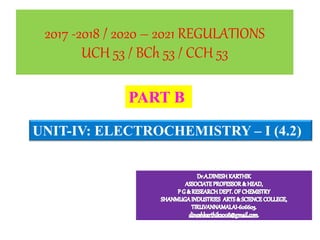 UNIT-IV: ELECTROCHEMISTRY – I (4.2)
PART B
2017 -2018 / 2020 – 2021 REGULATIONS
UCH 53 / BCh 53 / CCH 53
 