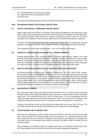 General Specification	                                     B8 – Roofing, Waterproofing and Leakage Repair


	       (xi)	 Not be affected by freezing and thawing.
	       (xii)	 High Flash Point at approximate 166oC.
	       (xiii)	Non-Toxic.

	       The approved injection/grouting materials shall have at least 5-year warranty.

B8.6	 RETANKING WORKS FOR POTABLE WATER TANK

01 	    SUPPLY AND INSTALL TEMPORARY WATER SUPPLY

	       Water supply shall be provided to individual units including installation of new temporary water
        tanks, pump sets and pipeworks during the re-tanking works and shall be removed afterward.
        The licensed plumber shall submit the capacity of temporary water tanks and structural
        calculation for installation of the temporary water tanks for Contract Administrator’s approval.

	       The shop drawing of the temporary water supply pipe routing shall be prepared by licensed
        plumber in compliance with the current related Ordinance, Regulations and Code of Practice.

	       The suspension of fresh water shall be within 1 hour and shall not be overnight.

02 	    CAREFULLY REMOVE AND CART AWAY ALL TANKING FINISHES

	       Existing potable water tanks, including plaster & screed, waterproofing, sealant, wire mesh
        shall be removed to expose bare and sound concrete substrate. All debris and loose matters
        shall be cleaned off and surface shall be made good to receive new tanking finish. The
        Contractor shall also remove from the surface of the screed any contaminants such as grease,
        oil, moss and lichen, using two coats of fungicidal wash and rinsing with clean water.

03 	    SAW CUTTING AND HACKING OFF ALL EXISTING DEFECTIVE CONCRETE

	       All existing defective concrete (incl. spalling, honeycomb, void, etc.) with render, plaster,
        screed shall be saw-cut and hacked off down to the sound concrete substrate and exposing
        the reinforcement. Rust on reinforcement shall be removed, concrete surface shall be prepared
        and rectified from defective, honeycomb, void and spalled concrete to all internal wall and floor
        of the potable water tank. Contract Administrator approved proprietary repair mortar system
        shall be applied to areas of removed defective concrete. Repairs shall be carried out strictly in
        accordance with the manufacturer’s instructions and recommendations.

04 	    WATERPROOF SCREED

	       The Contractor shall supply and apply not less than 20mm thick 1:3 cement sand screed with
        Contract Administrator approved waterproofing admixture to entire wall and floor of potable
        water tank. The screed shall be laid to fall at not less than 1:100 and embedded with zinc
        coated hexagon steel wire mesh reinforcement with 19mm size to the floor. All cement sand
        screeding & plastering shall be mixed in accordance with the manufacturer’s instructions.

	       Flooding test shall be carried out by flooding the whole tank for not less than 24 hours. The
        Contractor shall invite the Contract Administrator for joint inspection for any leakage.

05 	    UPON PASSING THE FLOODING TEST

	       All temporary blockage to water outlets and dams shall be removed to drain the flooded
        area. The discharge of the flooding water shall be carried out in a controlled manner under
        close supervision by the contractor. Damage to pipe sleeves, pipe fittings and brackets due
        to sudden thrust of discharged water shall be avoided. No debris shall be drained into the
        drainage system.

	       After completion of re-tanking works for potable water tank, the contractor shall submit Infra-
        red Thermography Survey report(s) to ensure that no water leakage has happened.


                                                                                                     107
 