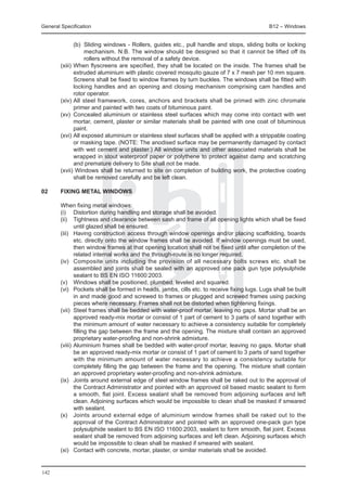 General Specification	                                                                        B12 – Windows


		              (b) 	Sliding windows - Rollers, guides etc., pull handle and stops, sliding bolts or locking
                     mechanism. N.B. The window should be designed so that it cannot be lifted off its
                     rollers without the removal of a safety device.
	       (xiii) 	When flyscreens are specified, they shall be located on the inside. The frames shall be
                extruded aluminium with plastic covered mosquito gauze of 7 x 7 mesh per 10 mm square.
                Screens shall be fixed to window frames by turn buckles. The windows shall be fitted with
                locking handles and an opening and closing mechanism comprising cam handles and
                rotor operator.
	       (xiv) 	 ll steel framework, cores, anchors and brackets shall be primed with zinc chromate
                A
                primer and painted with two coats of bituminous paint.
	       (xv) 	Concealed aluminium or stainless steel surfaces which may come into contact with wet
                mortar, cement, plaster or similar materials shall be painted with one coat of bituminous
                paint.
	       (xvi) 	 ll exposed aluminium or stainless steel surfaces shall be applied with a strippable coating
                A
                or masking tape. (NOTE: The anodised surface may be permanently damaged by contact
                with wet cement and plaster.) All window units and other associated materials shall be
                wrapped in stout waterproof paper or polythene to protect against damp and scratching
                and premature delivery to Site shall not be made.
	       (xvii) Windows shall be returned to site on completion of building work, the protective coating
                shall be removed carefully and be left clean.

02	     Fixing metal windows

	       When fixing metal windows:
	       (i) 	 Distortion during handling and storage shall be avoided.
	       (ii) 	 Tightness and clearance between sash and frame of all opening lights which shall be fixed
                until glazed shall be ensured.
	       (iii) 	 Having construction access through window openings and/or placing scaffolding, boards
                etc. directly onto the window frames shall be avoided. If window openings must be used,
                then window frames at that opening location shall not be fixed until after completion of the
                related internal works and the through-route is no longer required.
	       (iv) 	 Composite units including the provision of all necessary bolts screws etc. shall be
                assembled and joints shall be sealed with an approved one pack gun type polysulphide
                sealant to BS EN ISO 11600:2003.
	       (v) 	 Windows shall be positioned, plumbed, leveled and squared.
	       (vi) 	 Pockets shall be formed in heads, jambs, cills etc. to receive fixing lugs. Lugs shall be built
                in and made good and screwed to frames or plugged and screwed frames using packing
                pieces where necessary. Frames shall not be distorted when tightening fixings.
	       (vii) 	Steel frames shall be bedded with water-proof mortar, leaving no gaps. Mortar shall be an
                approved ready-mix mortar or consist of 1 part of cement to 3 parts of sand together with
                the minimum amount of water necessary to achieve a consistency suitable for completely
                filling the gap between the frame and the opening. The mixture shall contain an approved
                proprietary water-proofing and non-shrink admixture.
	       (viii) 	Aluminium frames shall be bedded with water-proof mortar, leaving no gaps. Mortar shall
                be an approved ready-mix mortar or consist of 1 part of cement to 3 parts of sand together
                with the minimum amount of water necessary to achieve a consistency suitable for
                completely filling the gap between the frame and the opening. The mixture shall contain
                an approved proprietary water-proofing and non-shrink admixture.
	       (ix) 	 Joints around external edge of steel window frames shall be raked out to the approval of
                the Contract Administrator and pointed with an approved oil based mastic sealant to form
                a smooth, flat joint. Excess sealant shall be removed from adjoining surfaces and left
                clean. Adjoining surfaces which would be impossible to clean shall be masked if smeared
                with sealant.
	       (x) 	 Joints around external edge of aluminium window frames shall be raked out to the
                approval of the Contract Administrator and pointed with an approved one-pack gun type
                polysulphide sealant to BS EN ISO 11600:2003, sealant to form smooth, flat joint. Excess
                sealant shall be removed from adjoining surfaces and left clean. Adjoining surfaces which
                would be impossible to clean shall be masked if smeared with sealant.
	       (xi) 	 Contact with concrete, mortar, plaster, or similar materials shall be avoided.


142
 