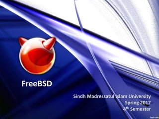 FreeBSD
Sindh Madressatul Islam University
Spring 2017
4th Semester
 