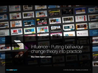 Influence - Putting behaviour
change theory into practice
Blue State Digital London




                            © 2012 Blue State Digital | Proprietary and Confidential   1
 