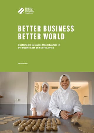 BETTER BUSINESS
BETTER WORLD
Sustainable Business Opportunities in
the Middle East and North Africa
December 2017
 