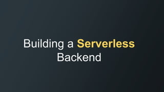 Building a Serverless
Backend
 