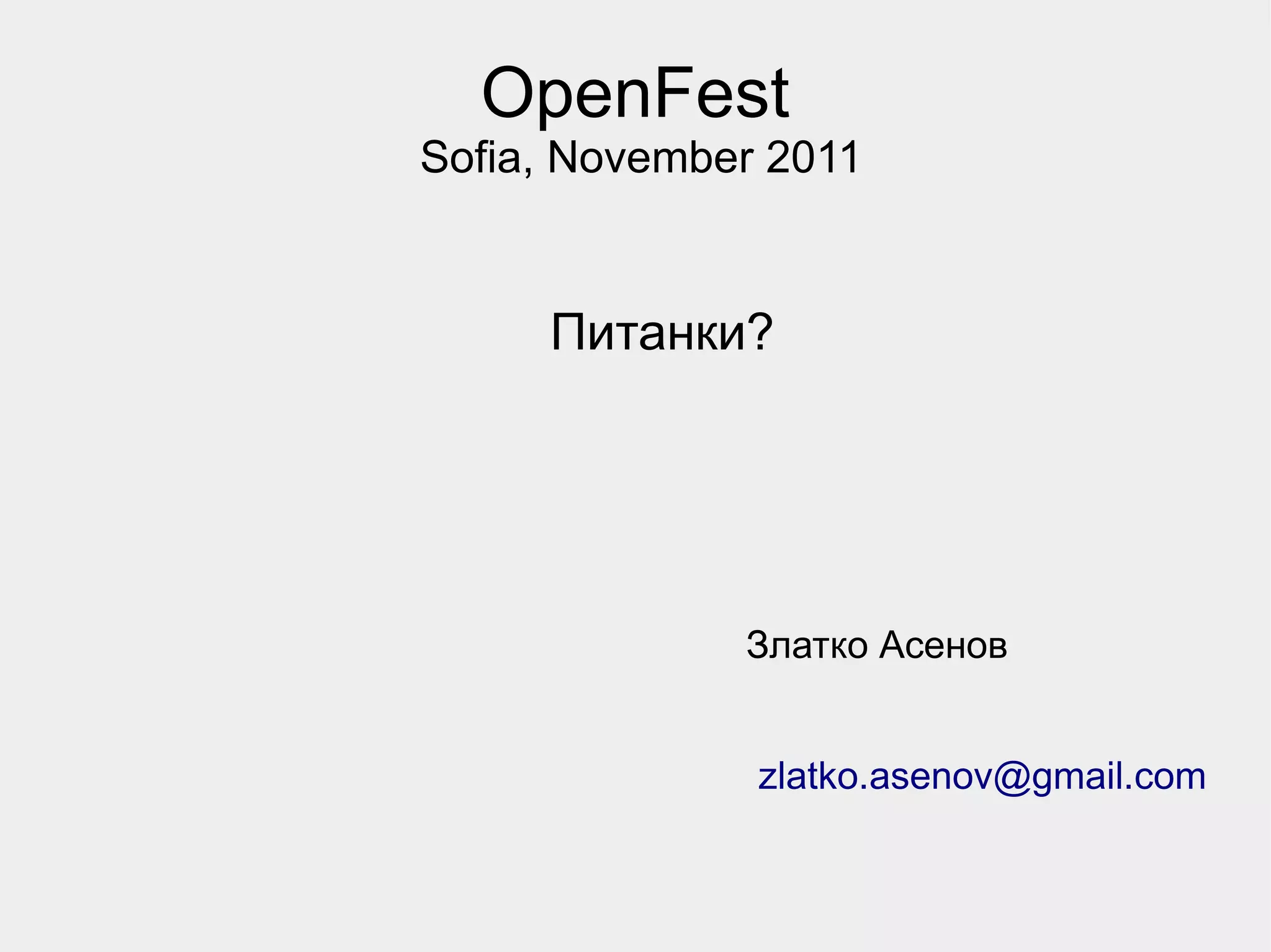OpenFest
Sofia, November 2011


     Питанки?




              Златко Асенов


               zlatko.asenov@gmail.com
 