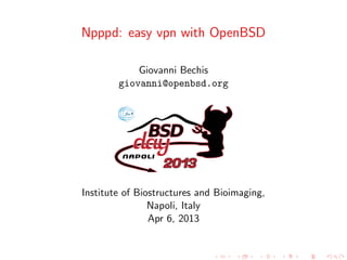 Npppd: easy vpn with OpenBSD

            Giovanni Bechis
        giovanni@openbsd.org




Institute of Biostructures and Bioimaging,
                Napoli, Italy
                Apr 6, 2013
 