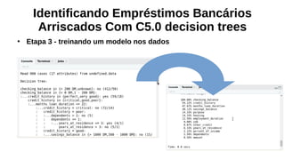 Identificando Empréstimos Bancários
Arriscados Com C5.0 decision trees
●
Etapa 3 - treinando um modelo nos dados
 