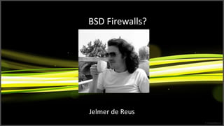 BSD Firewalls?
Jelmer de Reus
 