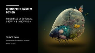 BIOINSPIRED SYSTEM
DESIGN
PRINCIPLES OF SURVIVAL,
GROWTH & INNOVATION
Tojin T. Eapen
Innomantra | University of Missouri
March 3, 2023
 
