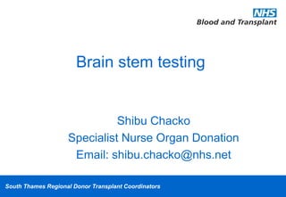 South Thames Regional Donor Transplant Coordinators
Brain stem testing
Shibu Chacko
Specialist Nurse Organ Donation
Email: shibu.chacko@nhs.net
 