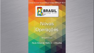 Novas
Operações
Congresso Internacional Brasil Signage ABMOOH 2014
Apresentado por
Paulo Eduardo Mello Jr. - 4YouSee
 