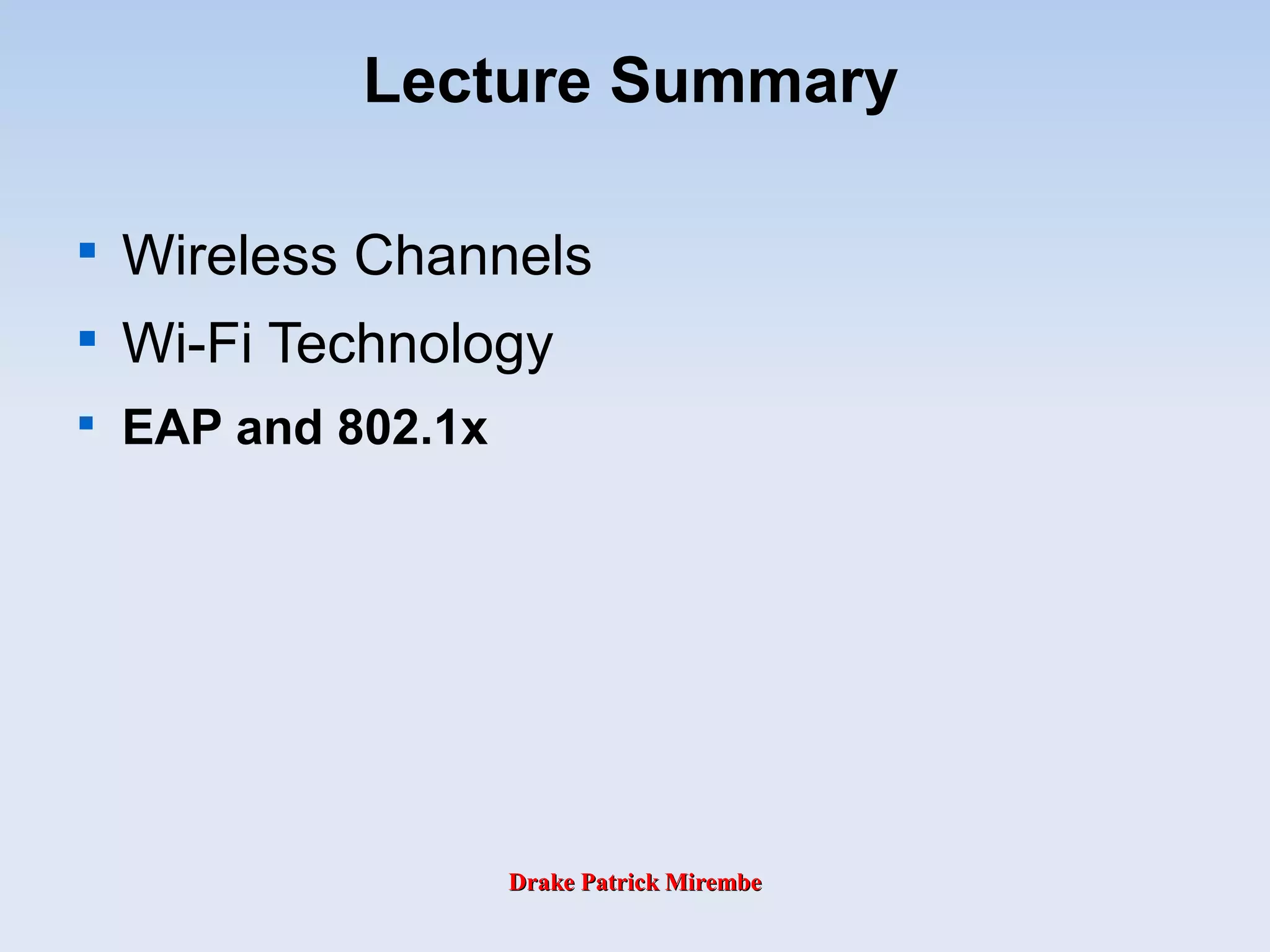 Drake Patrick MirembeDrake Patrick Mirembe
Lecture Summary

Wireless Channels

Wi-Fi Technology

EAP and 802.1x
 