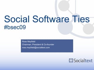 Social Software Ties #bsec09 Ross Mayfield Chairman, President & Co-founder [email_address] 