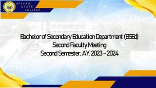 BachelorofSecondaryEducationDepartment(BSEd)
SecondFacultyMeeting
SecondSemester,A.Y.2023 -2024
 