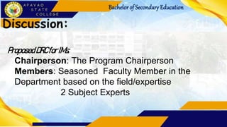 Bachelorof Secondary Education
Discussion:
ProposedDRCforIMs:
Chairperson: The Program Chairperson
Members: Seasoned Faculty Member in the
Department based on the field/expertise
2 Subject Experts
 