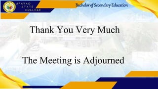 Bachelorof Secondary Education
Thank You Very Much
The Meeting is Adjourned
 