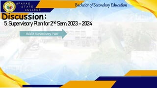 Bachelorof Secondary Education
Discussion:
5.Supervisory Planfor 2nd Sem, 2023 –2024
BSEd Supervisory Plan
 