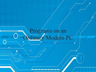 Programs on an
Ordinary Modern PC
 