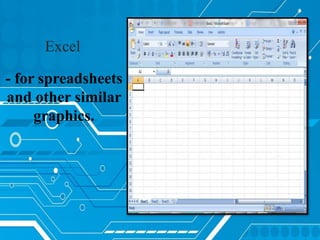 Excel
- for spreadsheets
and other similar
graphics.
 