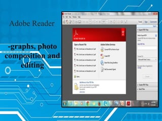 Adobe Reader
-graphs, photo
composition and
editing
 