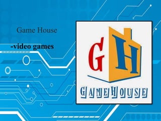 Game House
-video games
 