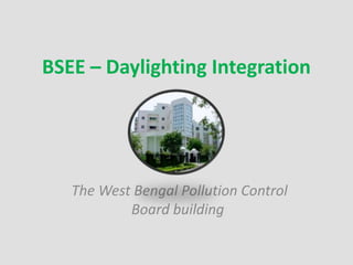 BSEE – Daylighting Integration 
The West Bengal Pollution Control 
Board building 
 