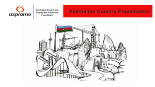 Azerbaijan Export and
Investment Promotion    Azerbaijan Country Presentation
     Foundation
 