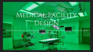 Medical Facility
Design
Presented by | Melissa Martinyak, Matthew Matuska, Xi Ban, Xichang Yang, Wancheng
Lin and Zheng Lei
 