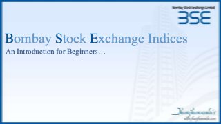 Bombay Stock Exchange Indices
An Introduction for Beginners…

 
