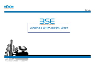 BSE Ltd.
Creating a better liquidity Venue
 