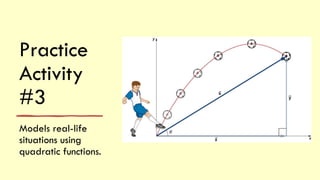 Practice
Activity
#3
Models real-life
situations using
quadratic functions.
 