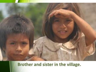 Brother and sister in the village.
 