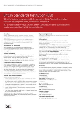 This page deliberately left blank
BSI is the national body responsible for preparing British Standards and other
standards-related publications, information and services.
BSI is incorporated by Royal Charter. British Standards and other standardization
products are published by BSI Standards Limited.
British Standards Institution (BSI)
About us
We bring together business, industry, government, consumers, innovators
and others to shape their combined experience and expertise into standards
-based solutions.
The knowledge embodied in our standards has been carefully assembled in
a dependable format and refined through our open consultation process.
Organizations of all sizes and across all sectors choose standards to help
them achieve their goals.
Information on standards
We can provide you with the knowledge that your organization needs
to succeed. Find out more about British Standards by visiting our website at
bsigroup.com/standards or contacting our Customer Services team or
Knowledge Centre.
Buying standards
You can buy and download PDF versions of BSI publications, including British
and adopted European and international standards, through our website at
bsigroup.com/shop, where hard copies can also be purchased.
If you need international and foreign standards from other Standards Development
Organizations, hard copies can be ordered from our Customer Services team.
Copyright in BSI publications
All the content in BSI publications, including British Standards, is the property
of and copyrighted by BSI or some person or entity that owns copyright in the
information used (such as the international standardization bodies) and has
formally licensed such information to BSI for commercial publication and use.
Save for the provisions below, you may not transfer, share or disseminate any
portion of the standard to any other person. You may not adapt, distribute,
commercially exploit, or publicly display the standard or any portion thereof in any
manner whatsoever without BSI’s prior written consent.
Storing and using standards
Standards purchased in soft copy format:
•	 A British Standard purchased in soft copy format is licensed to a sole named
user for personal or internal company use only.
•	 The standard may be stored on more than 1 device provided that it is accessible
by the sole named user only and that only 1 copy is accessed at any one time.
•	 A single paper copy may be printed for personal or internal company use only.
•	 Standards purchased in hard copy format:
•	 A British Standard purchased in hard copy format is for personal or internal
company use only.
•	 It may not be further reproduced – in any format – to create an additional copy.
This includes scanning of the document.
If you need more than 1 copy of the document, or if you wish to share the
document on an internal network, you can save money by choosing a subscription
product (see ‘Subscriptions’).
Reproducing extracts
For permission to reproduce content from BSI publications contact the BSI
Copyright  Licensing team.
Subscriptions
Our range of subscription services are designed to make using standards
easier for you. For further information on our subscription products go to
bsigroup.com/subscriptions.
With British Standards Online (BSOL) you’ll have instant access to over 55,000
British and adopted European and international standards from your desktop.
It’s available 24/7 and is refreshed daily so you’ll always be up to date.
You can keep in touch with standards developments and receive substantial
discounts on the purchase price of standards, both in single copy and subscription
format, by becoming a BSI Subscribing Member.
PLUS is an updating service exclusive to BSI Subscribing Members. You will
automatically receive the latest hard copy of your standards when they’re
revised or replaced.
To find out more about becoming a BSI Subscribing Member and the benefits
of membership, please visit bsigroup.com/shop.
With a Multi-User Network Licence (MUNL) you are able to host standards
publications on your intranet. Licences can cover as few or as many users as you
wish. With updates supplied as soon as they’re available, you can be sure your
documentation is current. For further information, email subscriptions@bsigroup.com.
Revisions
Our British Standards and other publications are updated by amendment or revision.
We continually improve the quality of our products and services to benefit your
business. If you find an inaccuracy or ambiguity within a British Standard or other
BSI publication please inform the Knowledge Centre.
Useful Contacts
Customer Services
Tel: +44 345 086 9001
Email (orders): orders@bsigroup.com
Email (enquiries): cservices@bsigroup.com
Subscriptions
Tel: +44 345 086 9001
Email: subscriptions@bsigroup.com
Knowledge Centre
Tel: +44 20 8996 7004
Email: knowledgecentre@bsigroup.com
Copyright  Licensing
Tel: +44 20 8996 7070
Email: copyright@bsigroup.com
BSI Group Headquarters
389 Chiswick High Road London W4 4AL UK
NO COPYING WITHOUT BSI PERMISSION EXCEPT AS PERMITTED BY COPYRIGHT LAW
 