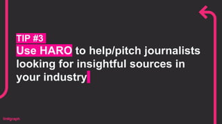 TIP #3
Use HARO to help/pitch journalists
looking for insightful sources in
your industry
 