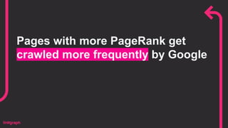 Pages with more PageRank get
crawled more frequently by Google
 
