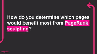 How do you determine which pages
would benefit most from PageRank
sculpting?
 