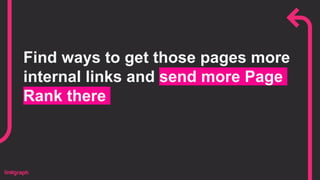 Find ways to get those pages more
internal links and send more Page
Rank there
 
