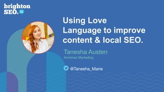Using Love
Language to improve
content & local SEO.
@Tanesha_Marie
Tanesha Austen
Armchair Marketing
 