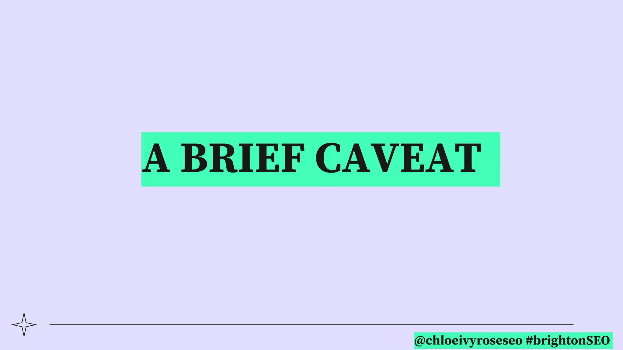 @chloeivyroseseo #brightonSEO
A BRIEF CAVEAT
 