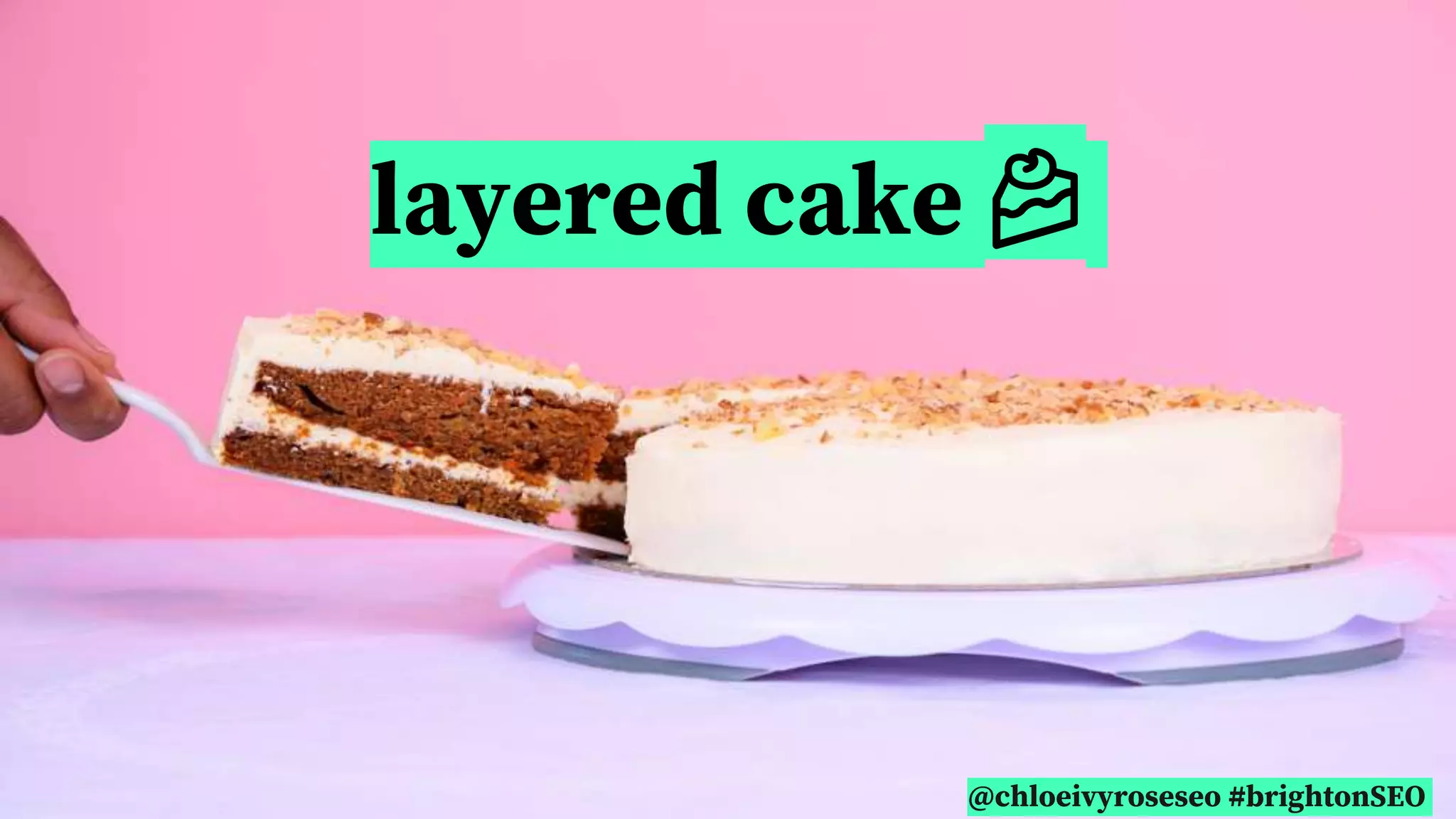 @chloeivyroseseo #brightonSEO
layered cake 🍰
 