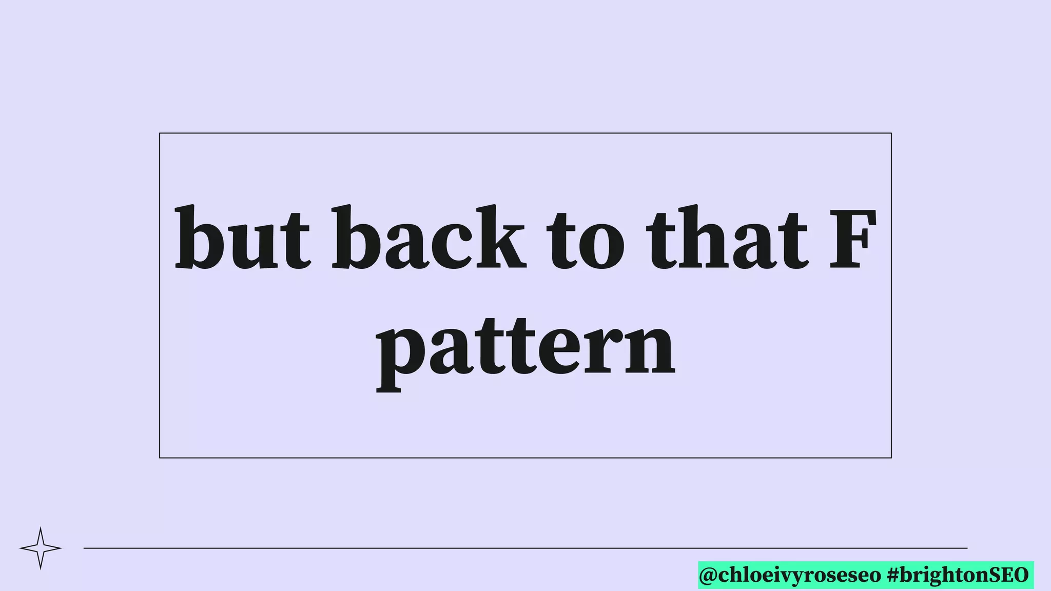 @chloeivyroseseo #brightonSEO
but back to that F
pattern
 
